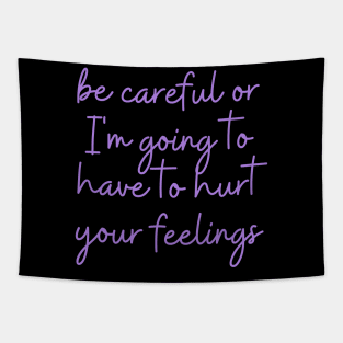 be careful or I'm going to have to hurt your feelings Tapestry