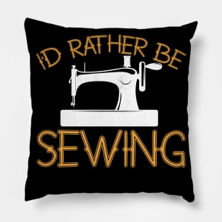 I'd Rather Be Sewing Novelty Sewing Gift Pillow