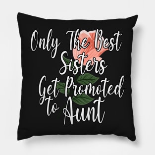 Only The Best Sisters Get Promoted To Aunt Gift - Cute Pink Floral Aunt Gift Idea Pillow