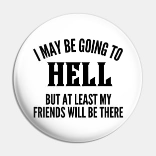 I May Be Going To Hell But At Least My Friends Will Be There. Funny Sarcastic Friendship Quote. Pin