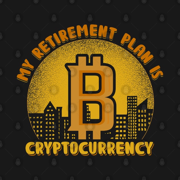 My Retirement Plan Is Bitcoin Cryptocurrency Plan B Gift by BadDesignCo