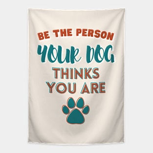 Be the person your dog thinks you are Tapestry