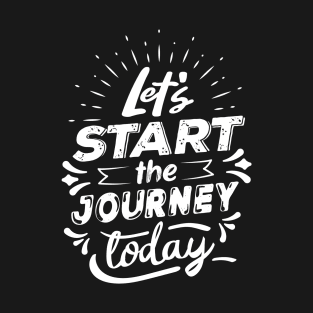 Let's start the journey today T-Shirt