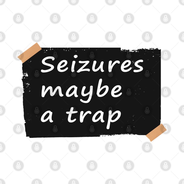 Seizures maybe a trap by Sharply