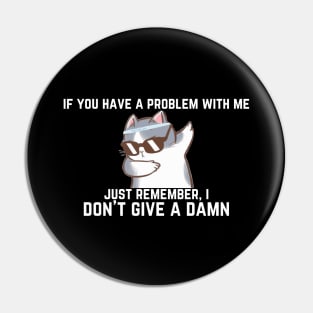 i don't give a damn if you have a problem with me Pin