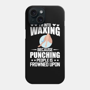 Waxing - I'm into waxing because punching people is frowned upon w Phone Case