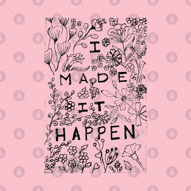 I made it happen floral art by HAVE SOME FUN