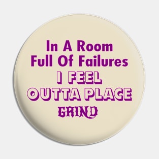 GRIND In a room full of failures i feel outta place. Pin