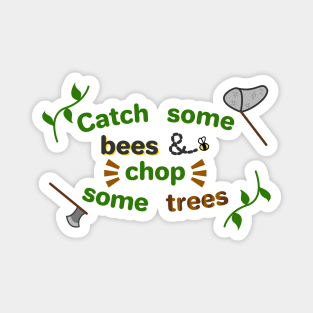 Catch some bees and chop some trees Magnet