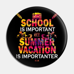 School Is Important But Summer Vacation Is Importanter Pin