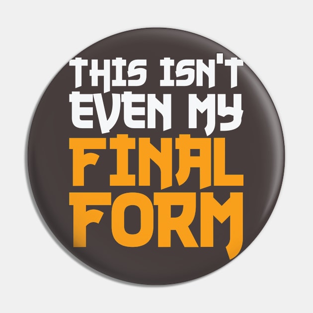 This Isn't Even My Final Form (Dark) Pin by KaieaSenpai