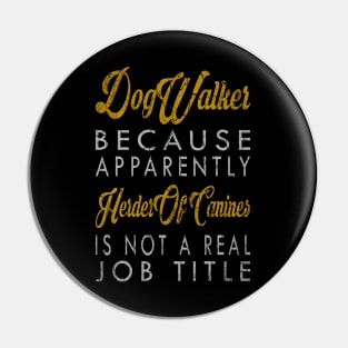 Dog Walker Because Apparently Herder Of Canines Is Not A Real Job Title Pin