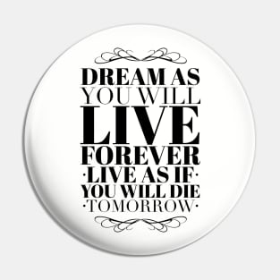 Dream as you will live forever Pin