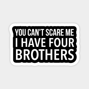 You can't scare scare me I have four brothers Magnet