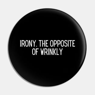 IRONY. The opposite of wrinkly Pin