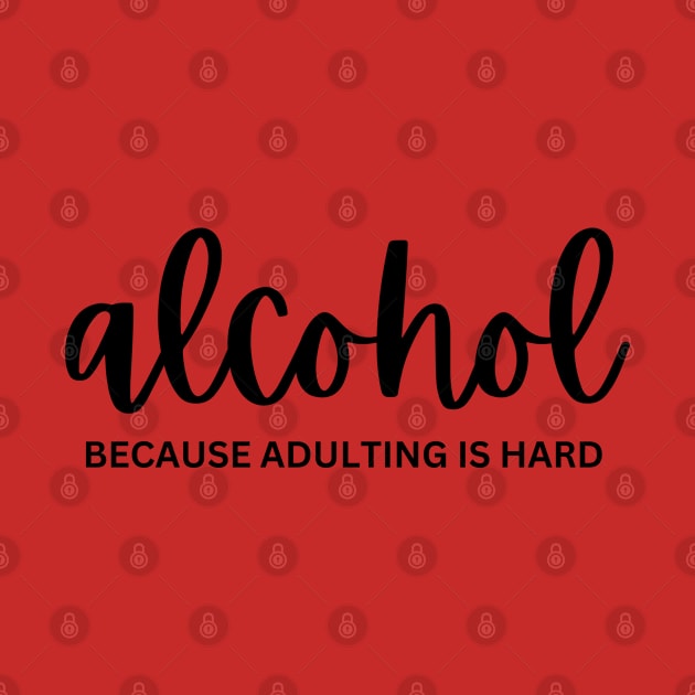 Alcohol, because adulting is hard by SiebergGiftsLLC