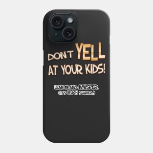 Don't YELL At Your Kids...Lean in and whisper (it's MUCH scarier.) Phone Case