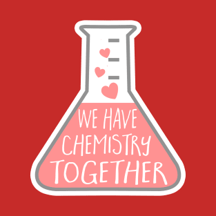 We have chemistry together - funny Valentines pun T-Shirt