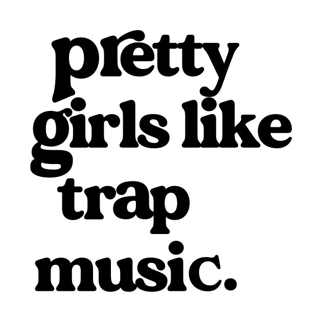 Pretty Girls Like Trap Music Funny Saying For Girls Women by JennyArtist