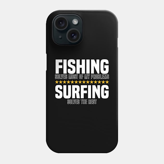 Fishing Solves Most Of My Problems Surfing Solves The Rest Phone Case by BenTee