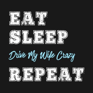 Funny Husband Gift Eat Sleep Drive Wife Crazy Repeat Wedding Anniversary Gift T-Shirt