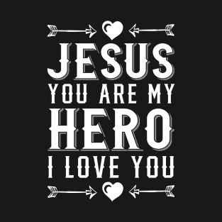 Jesus You Are My Hero I Love You Christian T-Shirt