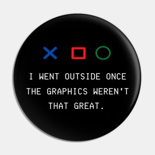 I WENT OUTSIDE ONCE THE GRAPHICS WEREN'T THAT GREAT GAMERS  GIFT IDEA Pin