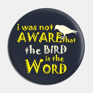 I Was not aware that the Bird is the Word Pin