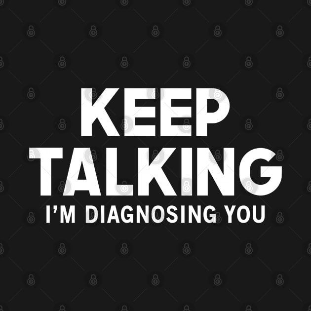 Keep Talking I'm Diagnosing You by EasyTeezy