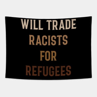 WILL TRADE RACISTS FOR REFUGEES T SHIRT Tapestry