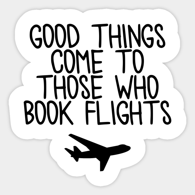 Travel Good Things Come To Those Who Book Flights Travel Quotes Sticker Teepublic Over the time it has been ranked as high as 1 337 999 in the world. travel good things come to those who book flights