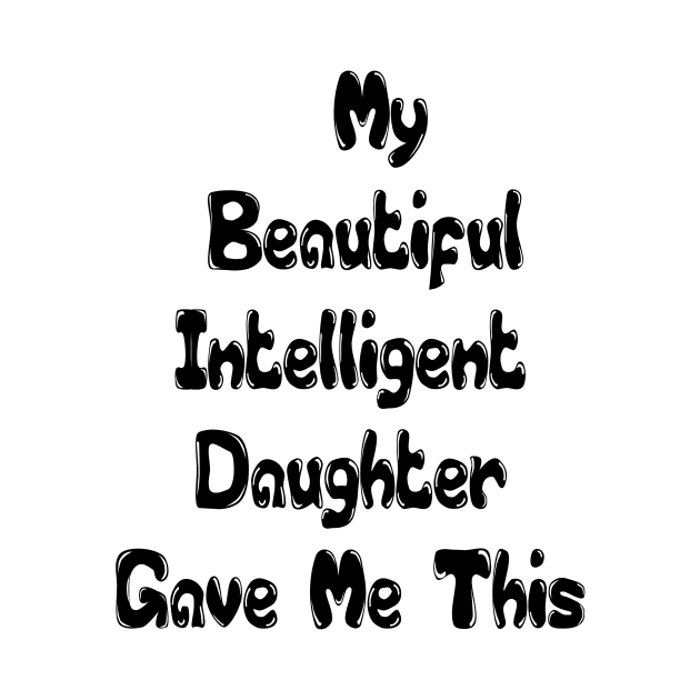 Funny Family, My Beautiful Intelligent Daughter Gave Me This- Funny Dad Grandpa Father T-Shirt by hardworking