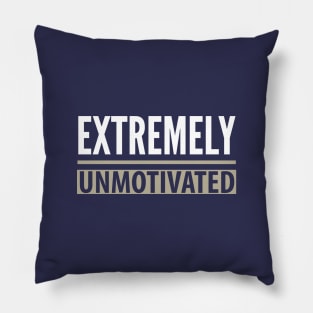 FUNNY QUOTES / EXTREMELY UNMOTIVATED Pillow