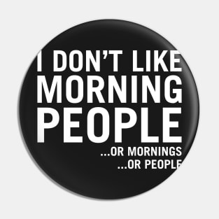 I Don't Like Morning People (...Or Mornings ...Or People) Pin