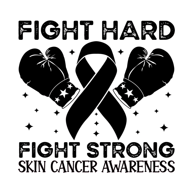 Fight Hard Fight Strong Skin Cancer Awareness by Geek-Down-Apparel