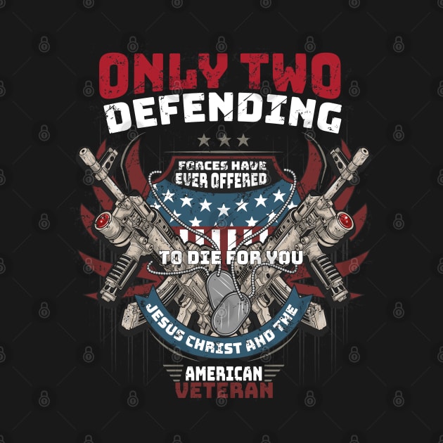 Only Two defending forces have ever offered to die for you jesus christ and the American Veteran by Printashopus