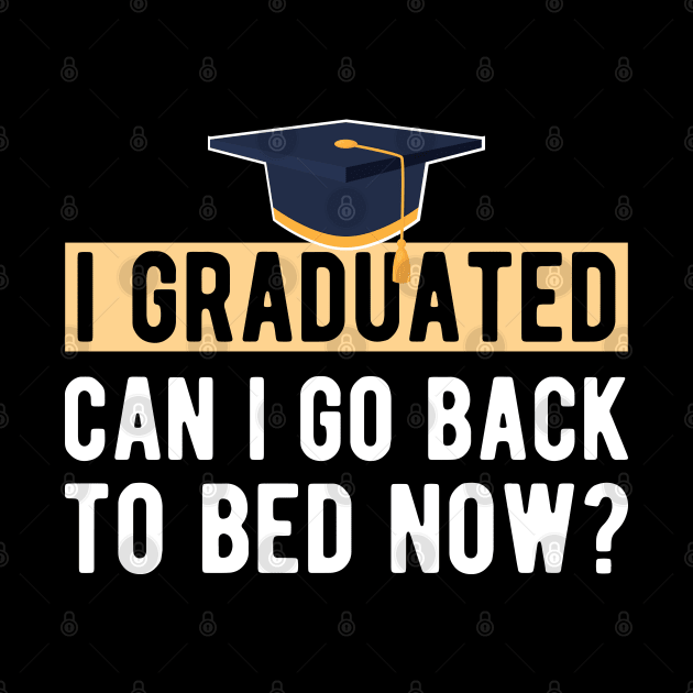 Graduate - I graduated. Can I go back to bed now ? by KC Happy Shop