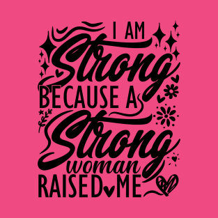 I am strong because a strong woman raised me matching mom T-Shirt