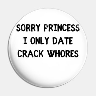 Sorry Princess i only date crack whores Pin