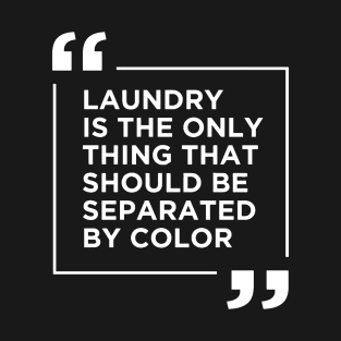 Laundry The Only Thing Separated By Color T-Shirt