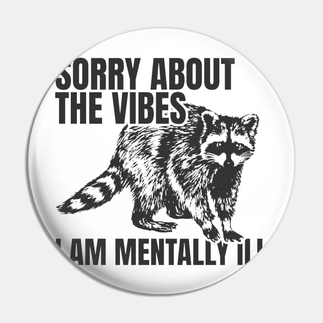 Sorry About The Vibes I Am Mentally Ill - Funny Raccoon Pin by YastiMineka