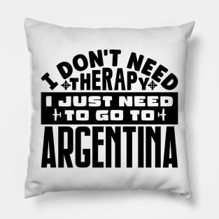 I don't need therapy, I just need to go to Argentina Pillow