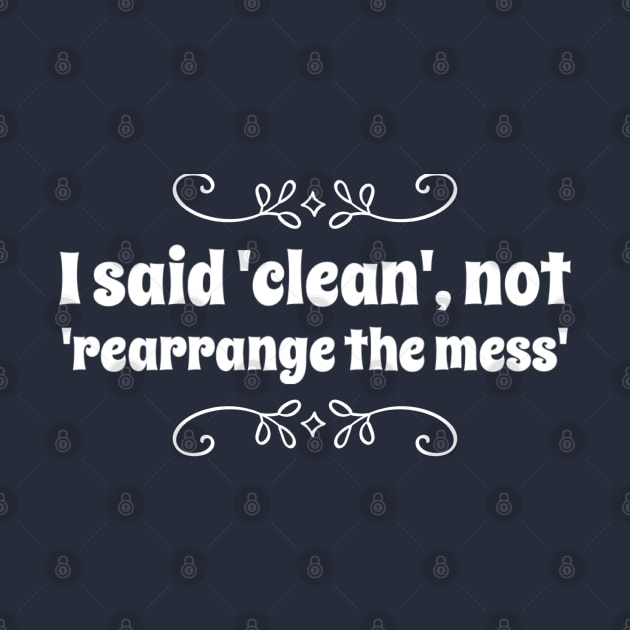 Parenting Humor: I Said Clean, Not Rearrange The Mess by Kinship Quips 