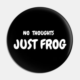 NO THOUGHTS, JUST FROG Pin