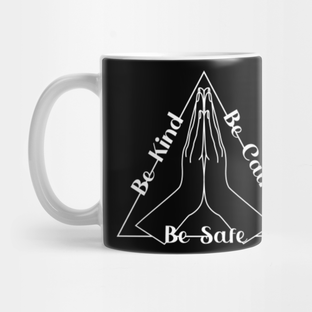 This Is Our Time To Be Kind Be Calm Be Safe Namaste Gifts Be Kind Be Calm Be Safe Mug Teepublic