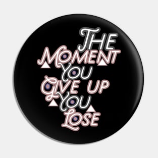 The moment you give up you lose HOODIE, Tank, T-SHIRT, MUGS, PILLOWS, APPAREL, STICKERS, TOTES, NOTEBOOKS, CASES, TAPESTRIES, PINS Pin