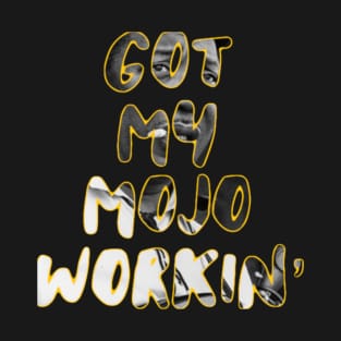 Got my mojo workin’ T-Shirt