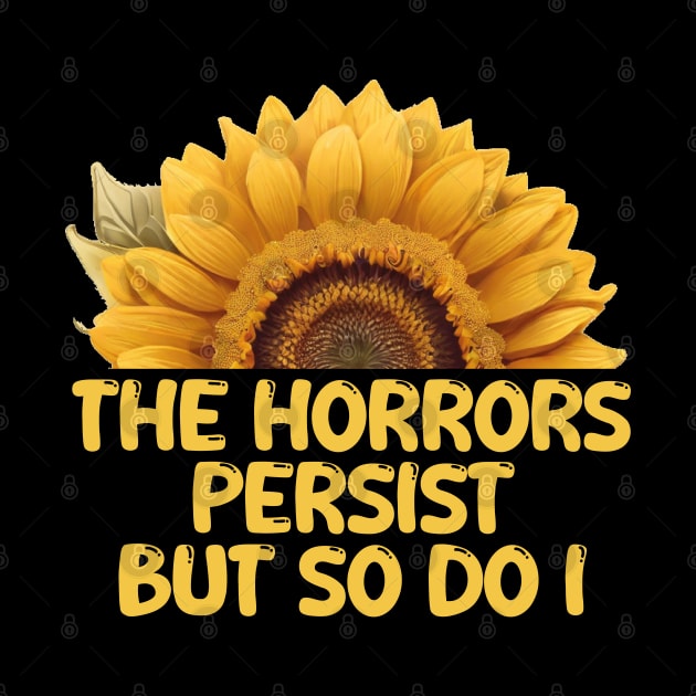 THE HORRORS PERSIST BUT SO DO I by mdr design