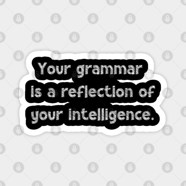 Your grammar is a reflection of your intelligence, National Grammar Day, Teacher Gift, Child Gift, Grammar Police, Grammar Nazi, Grammar Magnet by DivShot 