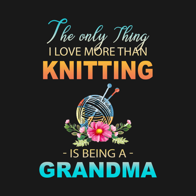 The Ony Thing I Love More Than Knitting Is Being A Grandma by Thai Quang